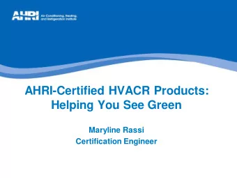 AHRI-Certified HVACR Products:  Helping You See Green  Maryline Rassi  Certification Engineer  New