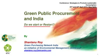 Green Public Procurement  and India  Do we start or Restart?  By  Shantanu Roy  Green Purchasing