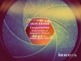IBERIABANK  Corporation  A c q u i s i t i o n  o f  S abade ll Unite d  B ank, N . A .  F e b r u