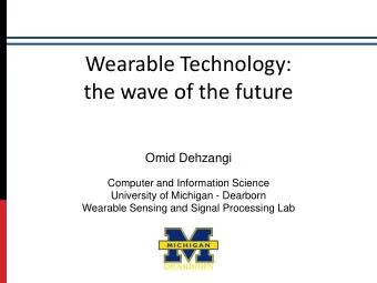 Wearable Technology:  the wave of the future  Omid Dehzangi  Computer and Information Science