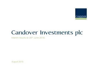 Candover Investments plc Interim results to 30 th June 2016  August 2016  Agenda  Overview