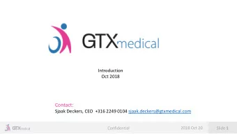 Contact:  Sjaak Deckers, CEO  +316 2249 0104 sjaak.deckers@gtxmedical.com  2018 Oct 20