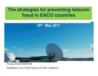 The strategies for preventing telecom  fraud in EACO countries 25 th May 2011  Protais KANYANKORE