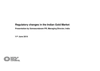 Regulatory changes in the Indian Gold Market  Presentation by Somasundaram PR, Managing Director,