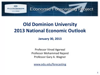Old Dominion University 2013 National Economic Outlook  January 30, 2013  Professor Vinod Agarwal