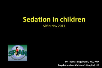 Sedation in children  SPAN Nov 2011  Dr Thomas Engelhardt, MD, PhD Royal Aberdeen Childrens
