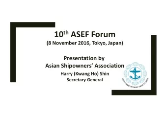 10 th ASEF Forum (8 November 2016, Tokyo, Japan) Presentation by Asian Shipowners Association