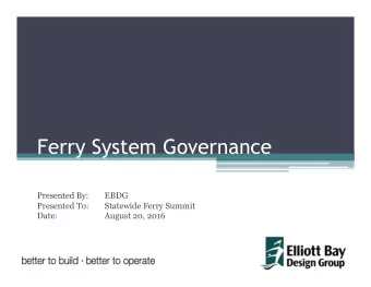 Ferry System Governance  Presented By:  EBDG  Presented To:  Statewide Ferry Summit  Date:  August