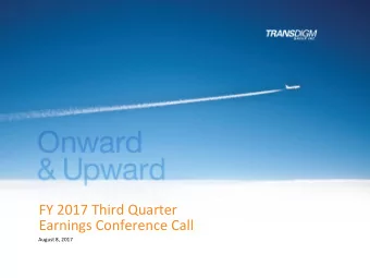 FY 2017 Third Quarter  Earnings Conference Call  August 8, 2017  Agenda  TransDigm Overview,  W.