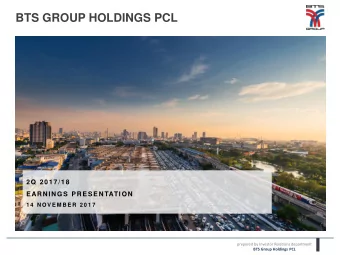 BTS GROUP HOLDINGS PCL  2Q 2017/18  EARNINGS PRESENTATION  1 4  N O V E M B E R  2 0 1 7  prepared