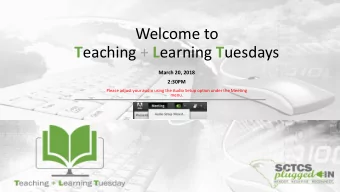 T eaching + L earning T uesdays  March 20, 2018  2:30PM  Please adjust your audio using the Audio