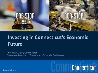 Investing in Connecticuts Economic  Future  Tim Sullivan, Deputy Commissioner  Connecticut