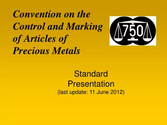 Control and Marking  of Articles of  Precious Metals  Standard  Presentation  (last update: 11 June