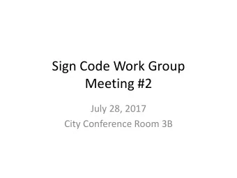 Sign Code Work Group  Meeting #2  July 28, 2017  City Conference Room 3B  Meeting 1 Review
