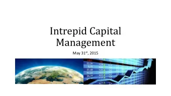 Intrepid Capital  Management May 31 st , 2015  Our Firm  Intrepid Capital offers investors a truly