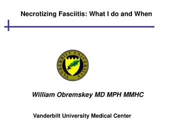 Necrotizing Fasciitis: What I do and When  William Obremskey MD MPH MMHC  Vanderbilt University