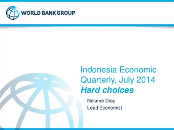 Indonesia Economic  Quarterly, July 2014 Hard choices  Ndiam Diop  Lead Economist  The new