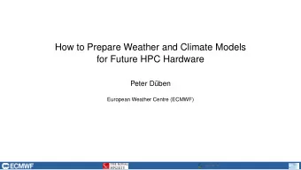 How to Prepare Weather and Climate Models  for Future HPC Hardware  Peter Dben  European Weather