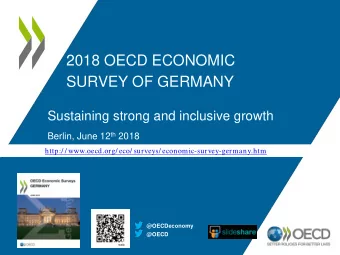 2018 OECD ECONOMIC  SURVEY OF GERMANY  Sustaining strong and inclusive growth Berlin, June 12 th