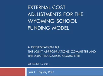 EXTERNAL COST  ADJUSTMENTS FOR THE  WYOMING SCHOOL  FUNDING MODEL  A PRESENTATION TO  THE JOINT
