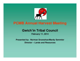PCMB Annual Harvest Meeting  Gwichin Tribal Council  February 11, 2014  Presented by:  Norman