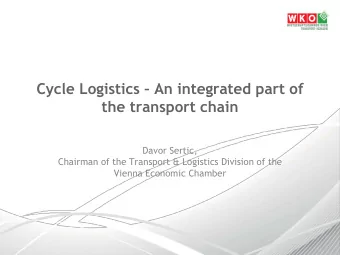Cycle Logistics  An integrated part of  the transport chain  Davor Sertic,  Chairman of the