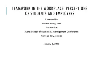 TEAMWORK IN THE WORKPLACE: PERCEPTIONS  OF STUDENTS AND EMPLOYERS  Presented by  Paulette Henry,