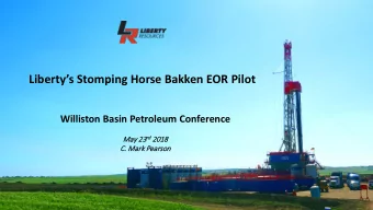 Libertys Stomping Horse Bakken EOR Pilot  Williston Basin Petroleum Conference y 23 rd 2018  May