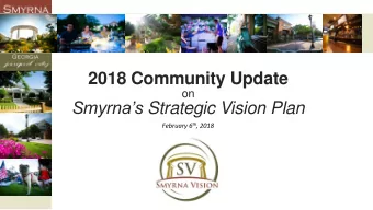 2018 Community Update  on Smyrnas Strategic Vision Plan February 6 th , 2018  Agenda  Welcome
