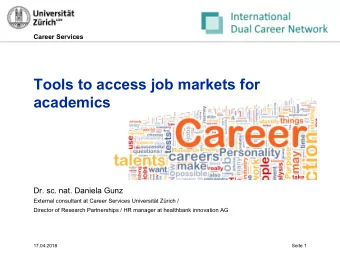 Tools to access job markets for  academics  Dr. sc. nat. Daniela Gunz  External consultant at