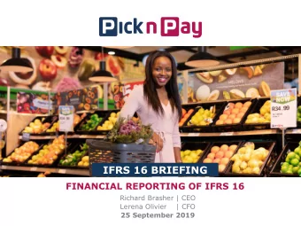IFRS 16 BRIEFING  FINANCIAL REPORTING OF IFRS 16  Richard Brasher | CEO  Lerena Olivier    | CFO