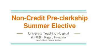 Summer Elective  University Teaching Hospital  (CHUK), Kigali, Rwanda  Lana Rothfels &amp; Rebecca