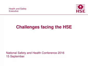 Challenges facing the HSE  National Safety and Health Conference 2016  15 September  Presentation