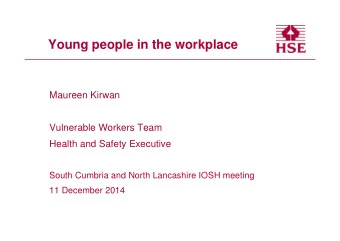 Young people in the workplace  Maureen Kirwan  Vulnerable Workers Team  Health and Safety Executive