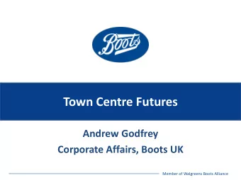 Town Centre Futures  Andrew Godfrey  Corporate Affairs, Boots UK  Member of Walgreens Boots