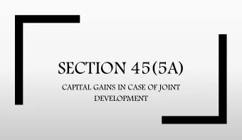 SECTION 45(5A)  CAPITAL GAINS IN CASE OF JOINT  DEVELOPMENT CHYTHANYA K.K., B. Com, FCA, LLB