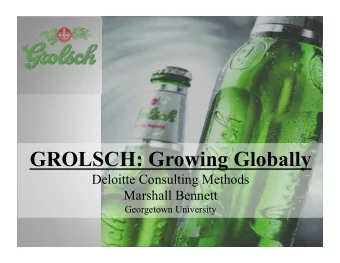 GROLSCH: Growing Globally  Deloitte Consulting Methods  Marshall Bennett  Georgetown University  I.