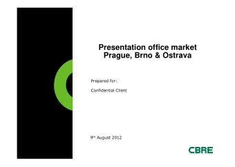 Presentation office market  Prague, Brno &amp; Ostrava  Prepared for:  Confidential Client 9 th