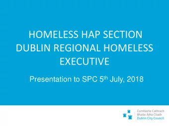 HOMELESS HAP SECTION  DUBLIN REGIONAL HOMELESS  EXECUTIVE Presentation to SPC 5 th July, 2018  WHAT