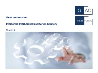 Short presentation  InstiPortal: Institutional Investors in Germany  May 2018  Background German