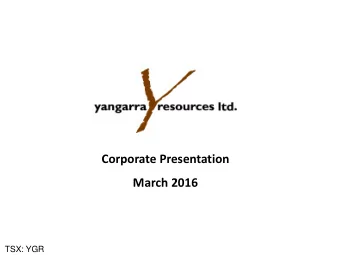 Corporate Presentation  March 2016  TSX: YGR  TSX: YGR  Corporate Snapshot  Capitalization Reserves