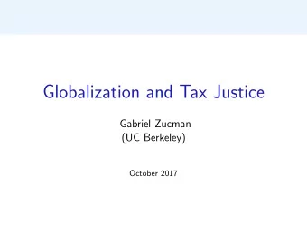 Globalization and Tax Justice  Gabriel Zucman  (UC Berkeley)  October 2017  How can we make