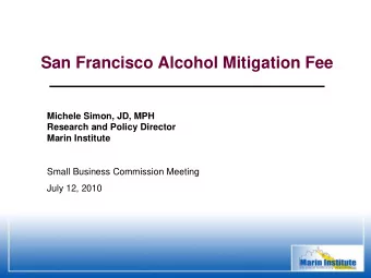San Francisco Alcohol Mitigation Fee  Michele Simon, JD, MPH  Research and Policy Director  Marin