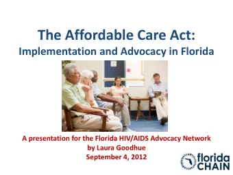 The Affordable Care Act: Implementation and Advocacy in Florida  A presentation for the Florida