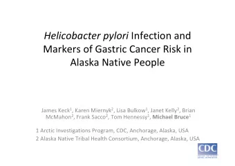 Helicobacter pylori Infection and  Markers of Gastric Cancer Risk in  Alaska Native People James