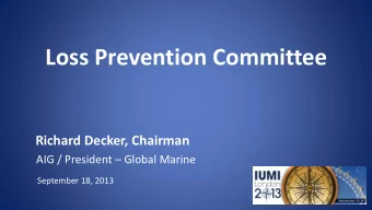 Loss Prevention Committee  Richard Decker, Chairman AIG / President  Global Marine  September