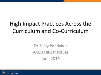 High Impact Practices Across the  Curriculum and Co-Curriculum  Dr. Vijay Pendakur  AACU HIPs