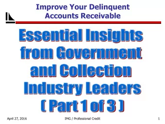 Improve Your Delinquent  Accounts Receivable  April 27, 2016  IMG / Professional Credit  1  Improve