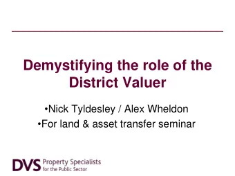 Demystifying the role of the  District Valuer  Nick Tyldesley / Alex Wheldon  For land &amp;