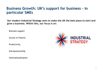 particular SMEs  Our modern Industrial Strategy aims to make the UK the best place to start and